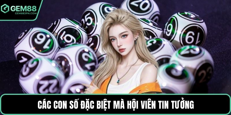 Các con số đặc biệt mà hội viên tin tưởng