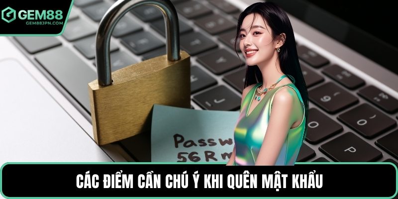 Các điểm cần chú ý khi quên mật khẩu