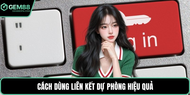 Cách dùng liên kết dự phòng hiệu quả