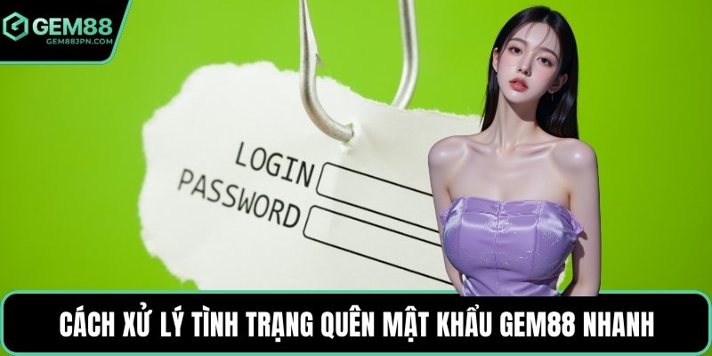 Cách xử lý tình trạng quên mật khẩu GEM88 nhanh
