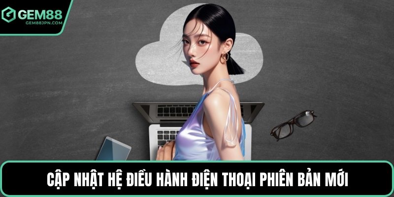 Cập nhật hệ điều hành điện thoại phiên bản mới