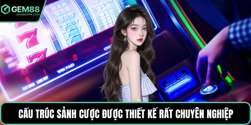 Cấu trúc sảnh cược được thiết kế rất chuyên nghiệp