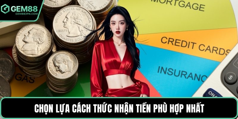 Chọn lựa cách thức nhận tiền phù hợp nhất