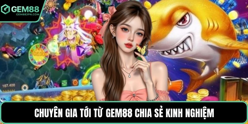 Chuyên gia tới từ GEM88 chia sẻ kinh nghiệm