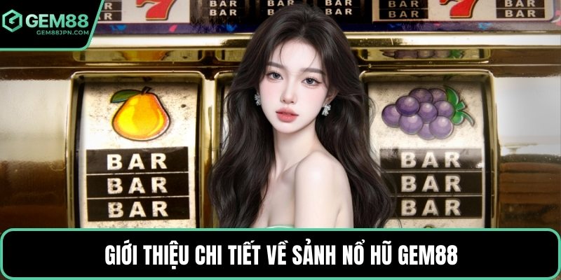 Giới thiệu chi tiết về sảnh nổ hũ GEM88