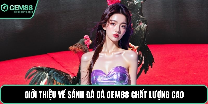 Giới thiệu về sảnh đá gà GEM88 chất lượng cao