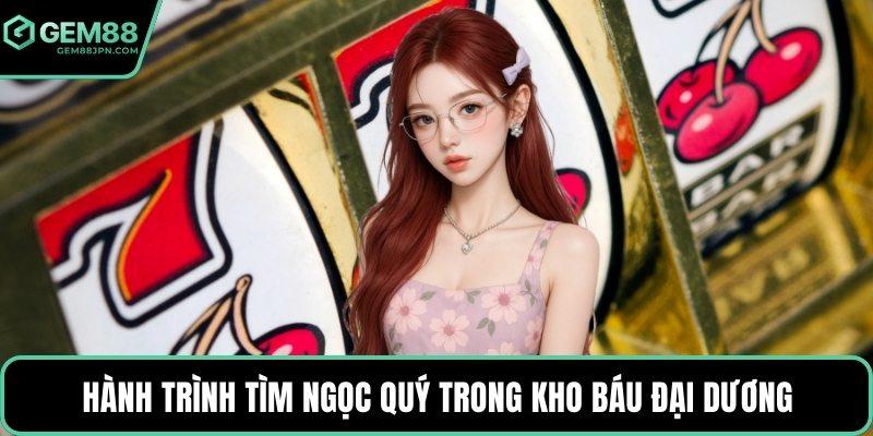 Hành trình tìm ngọc quý trong kho báu đại dương