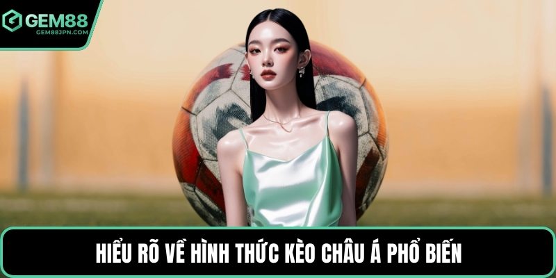 Hiểu rõ về hình thức kèo châu Á phổ biến