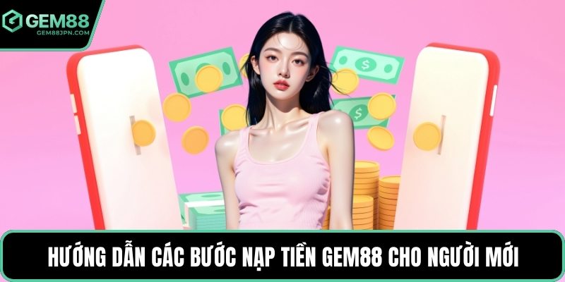 Hướng dẫn các bước nạp tiền GEM88 cho người mới