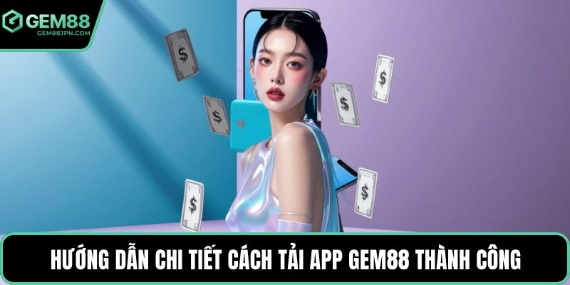 Hướng dẫn chi tiết cách tải app GEM88 thành công