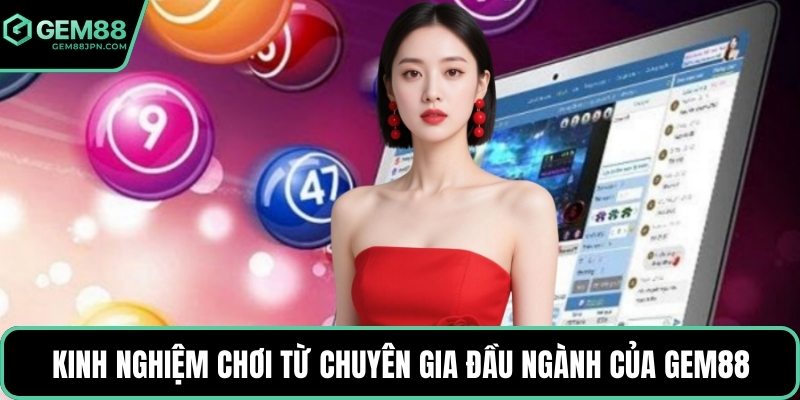 Kinh nghiệm chơi từ chuyên gia đầu ngành của GEM88