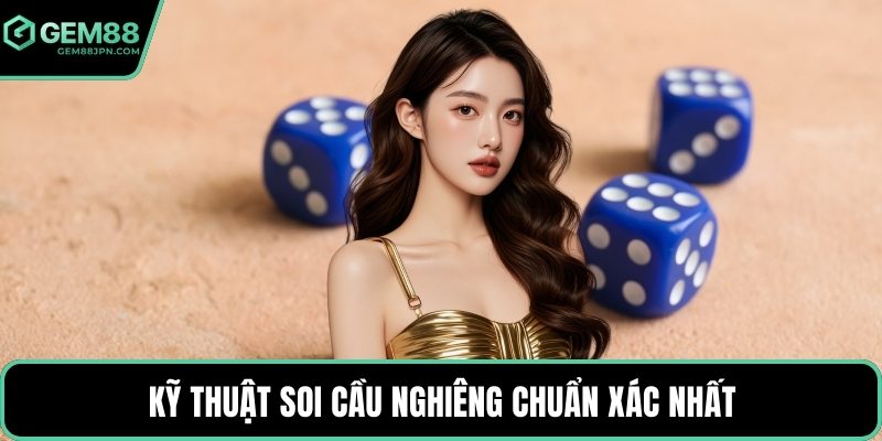 Kỹ thuật soi cầu nghiêng chuẩn xác nhất