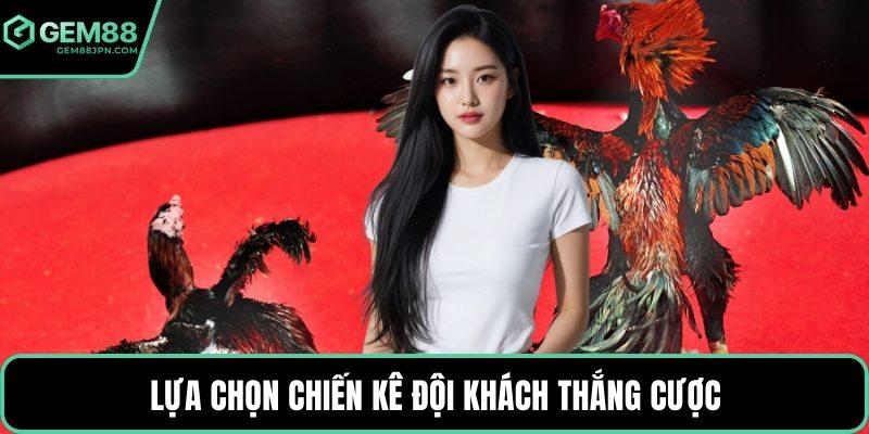 Lựa chọn chiến kê đội khách thắng cược