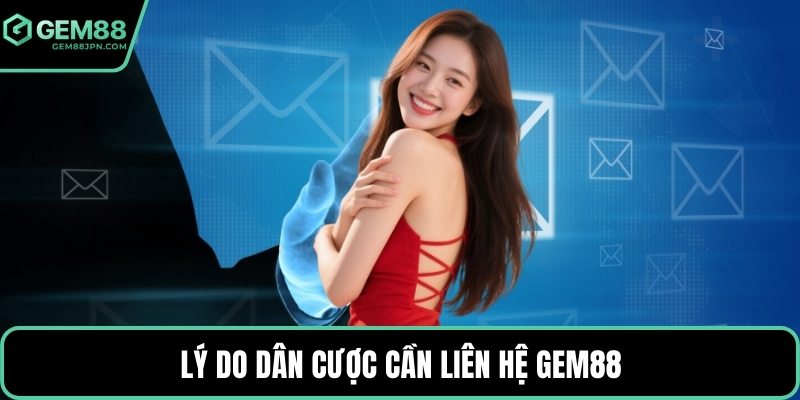 Lý do dân cược cần liên hệ GEM88