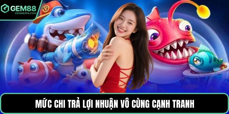 Mức chi trả lợi nhuận vô cùng cạnh tranh