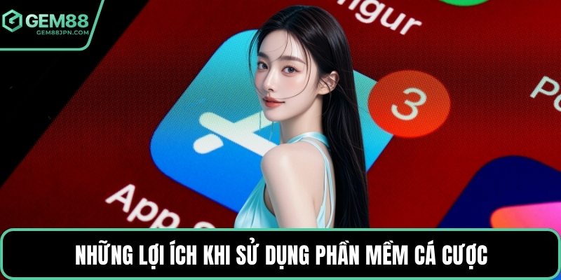 Những lợi ích khi sử dụng phần mềm cá cược