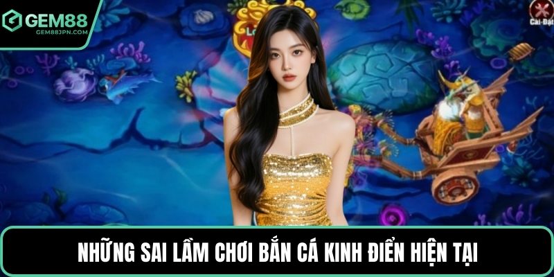 Những sai lầm chơi bắn cá kinh điển hiện tại