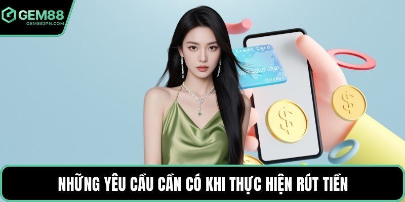 Những yêu cầu cần có khi thực hiện rút tiền