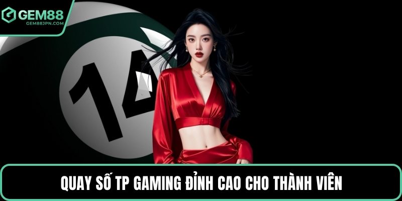 Quay số TP Gaming đỉnh cao cho thành viên