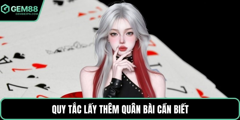 Quy tắc lấy thêm quân bài cần biết