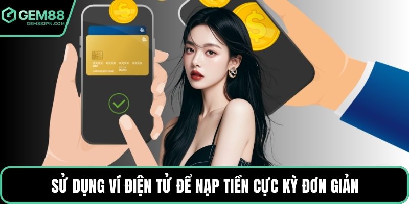 Sử dụng ví điện tử để nạp tiền cực kỳ đơn giản
