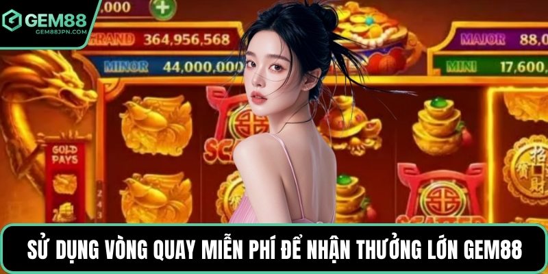 Sử dụng vòng quay miễn phí để nhận thưởng lớn gem88