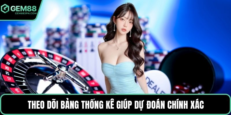 Theo dõi bảng thống kê giúp dự đoán chính xác