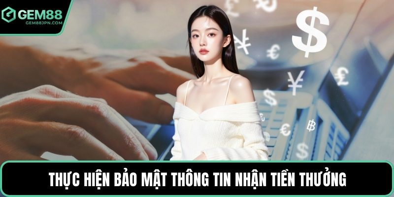 Thực hiện bảo mật thông tin nhận tiền thưởng