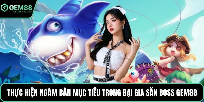 Thực hiện ngắm bắn mục tiêu trong đại gia săn boss