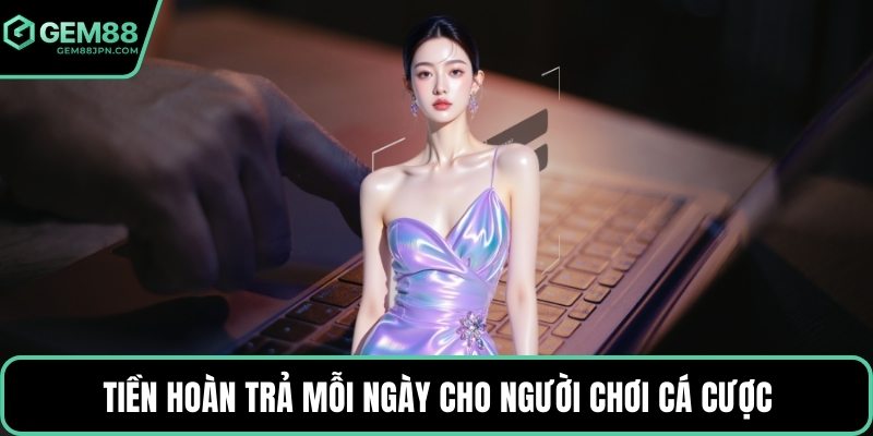 Tiền hoàn trả mỗi ngày cho người chơi cá cược