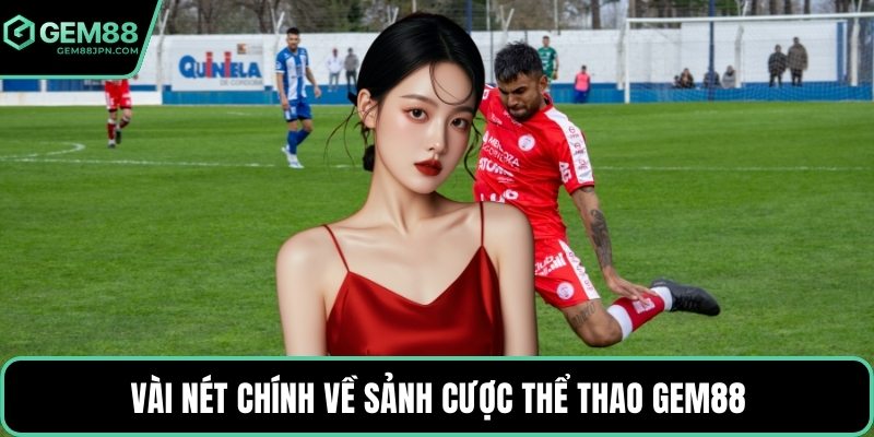 Vài nét chính về sảnh cược thể thao GEM88