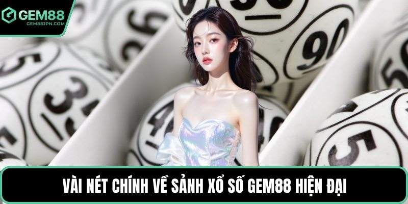 Vài nét chính về sảnh xổ số GEM88 hiện đại