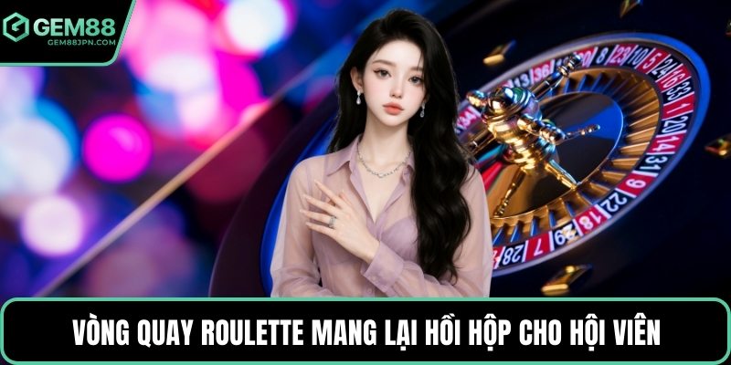 Vòng quay Roulette mang lại hồi hộp cho hội viên