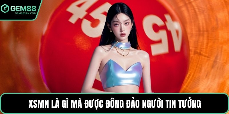 XSMN là gì mà được đông đảo người tin tưởng